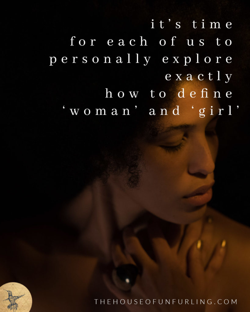 it's time for each of us to personally explore exactly how to define 'woman' and 'girl'. Click to read the Full Article: "Do you hold yourself as Sacred? A radical reframe of self-care." From Embodied Feminine Radiance - kathleensaelens.com