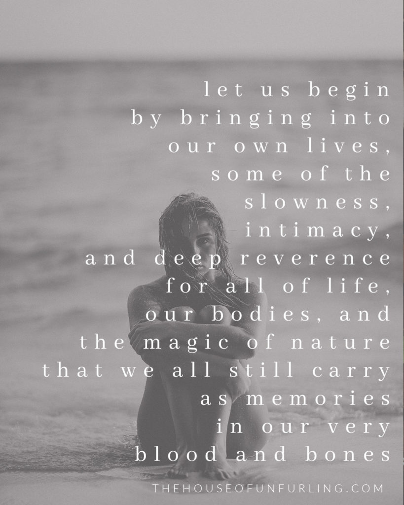 "let us begin by bringing into our own lives, some of the slowness, intimacy, and deep reverence for all of life, our bodies, and the magic of nature that we all still carry as memories in our very blood and bones". Click to read the Full Article: Reclaiming the Riches of Feminine History - From The Priestess Path - kathleensaelens.com